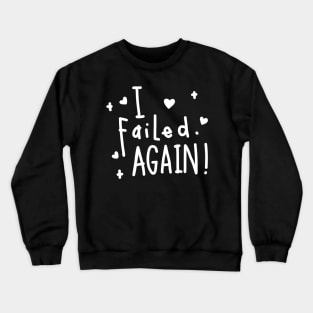 I failed again! Crewneck Sweatshirt